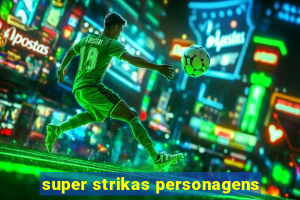 super strikas personagens